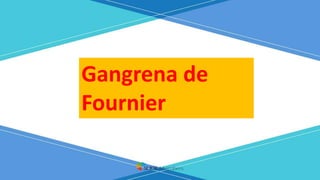 Ga Gangrena de
Fournier
 