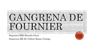 Expositor MR2 Ricardo Giron
Supervisa ME Dr. Gilbert Borjas Urologo
 