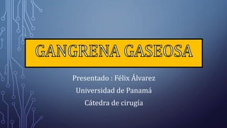 Presentado : Félix Álvarez
Universidad de Panamá
Cátedra de cirugía
 