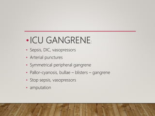 •ICU GANGRENE:
• Sepsis, DIC, vasopressors
• Arterial punctures
• Symmetrical peripheral gangrene
• Pallor-cyanosis, bullae – blisters – gangrene
• Stop sepsis, vasopressors
• amputation
 