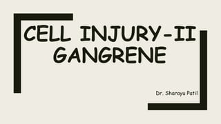 CELL INJURY-II
GANGRENE
Dr. Sharayu Patil
 