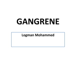 GANGRENE
Logman Mohammed
 