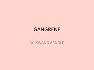 GANGRENE
BY IKWANG ARNOLD
 