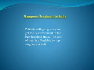 Patients with gangrene can
get the best treatment in the
best hospitals India. The cost
of treat is affordable by top
surgeons in India.
 