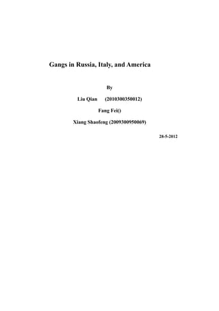 Gangs in Russia, Italy, and America


                       By

         Liu Qian     (2010300350012)

                    Fang Fei()

        Xiang Shaofeng (2009300950069)

                                         28-5-2012
 