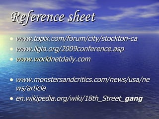 Reference sheet www.topix.com/forum/city/stockton-ca   www.ilgia.org/2009conference.asp   www.world netdaily.com   www.monstersandcritics.com/news/usa/news/article   en.wikipedia.org/wiki/18th_Street_ gang   