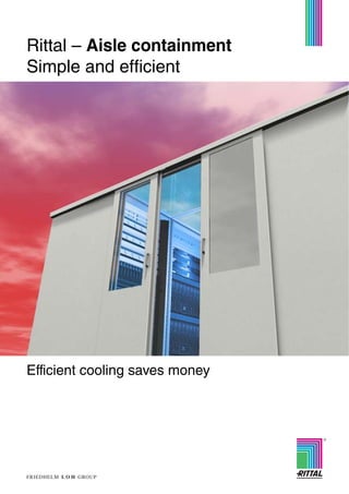Rittal – Aisle containment
Simple and efficient




Efficient cooling saves money
 