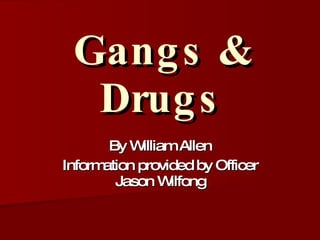 Gangs & Drugs By William Allen Information provided by Officer Jason Wilfong 