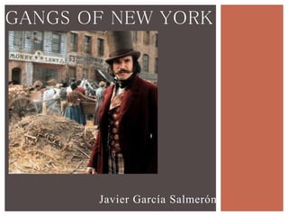 Javier García Salmerón
GANGS OF NEW YORK
 
