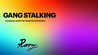 GANGSTALKING
A SURVIVAL GUIDE FOR TARGETED INDIVIDUALS
 