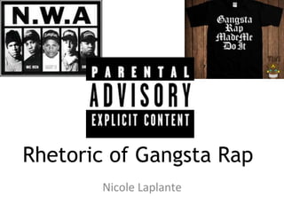 Rhetoric of Gangsta Rap
	
  
Nicole	
  Laplante	
  
 