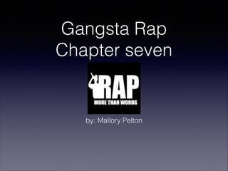 Gangsta Rap 
Chapter seven 
by: Mallory Pelton 
 