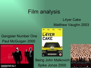Film analysis Gangster Number One Paul McGuigan 2000  Being John Malkovich Spike Jonze 2000  L4yer Cake Matthew Vaughn 2003  