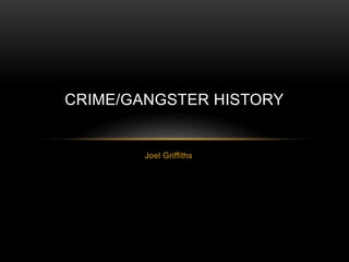 CRIME/GANGSTER HISTORY 
Joel Griffiths 
 