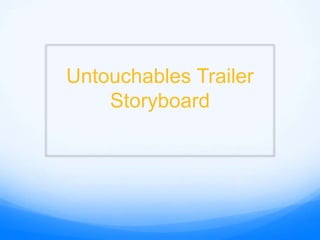 Untouchables Trailer
Storyboard
 