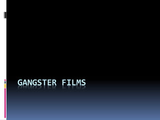 GANGSTER FILMS 
 