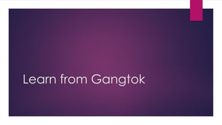 Learn from Gangtok
 