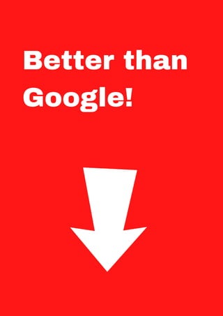Better than
Google!
 