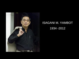 ISAGANI M. YAMBOT
    1934 -2012
 