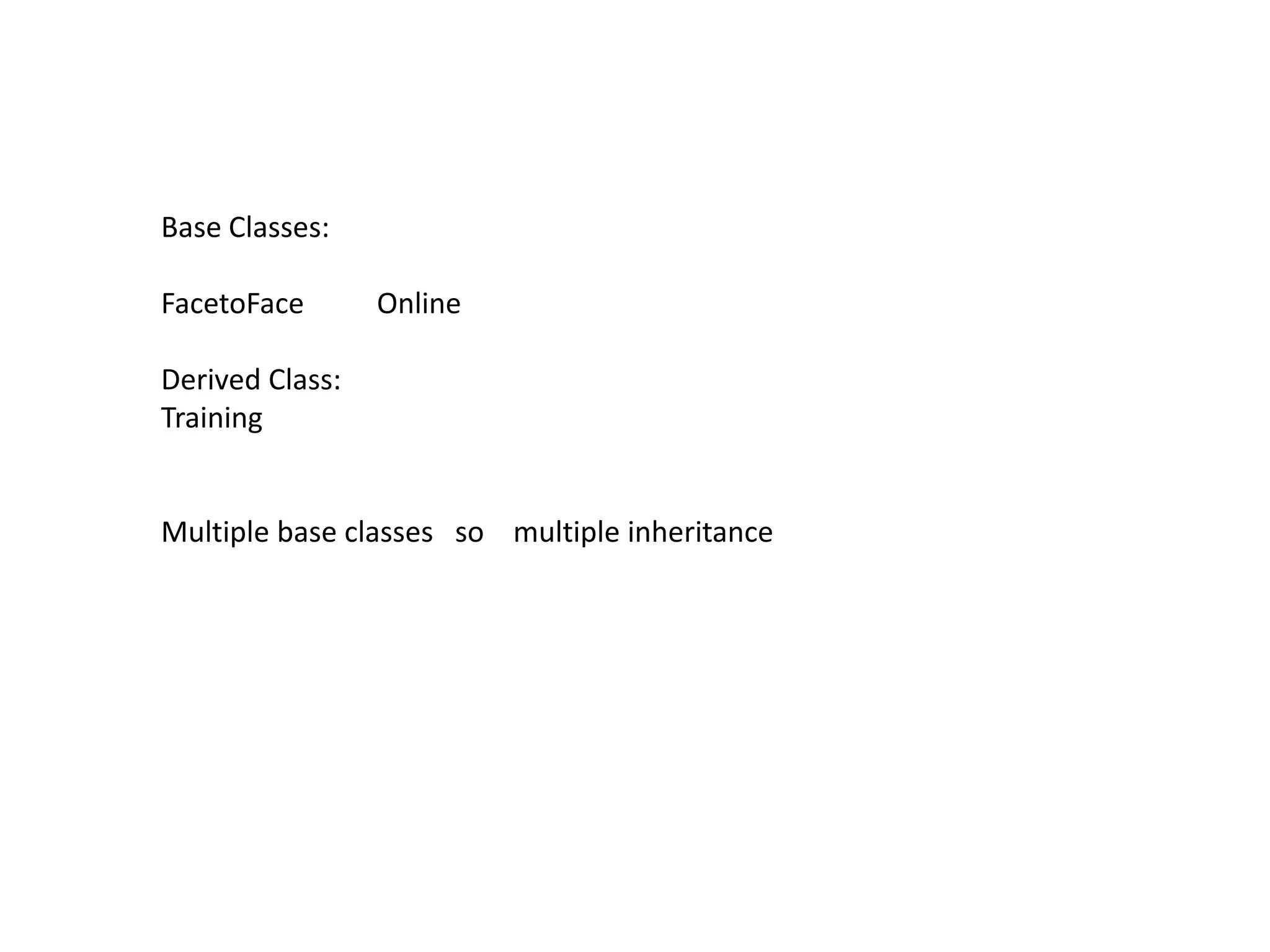 Base Classes:FacetoFace          OnlineDerived Class:TrainingMultiple base classes   so    multiple inheritance