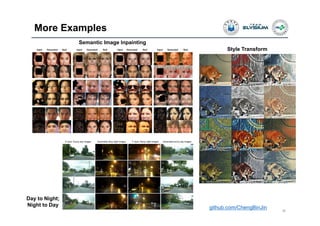 More Examples
38
Style Transform
Semantic Image Inpainting
Style Transform
github.com/ChengBinJin
Day to Night;
Night to Day
 