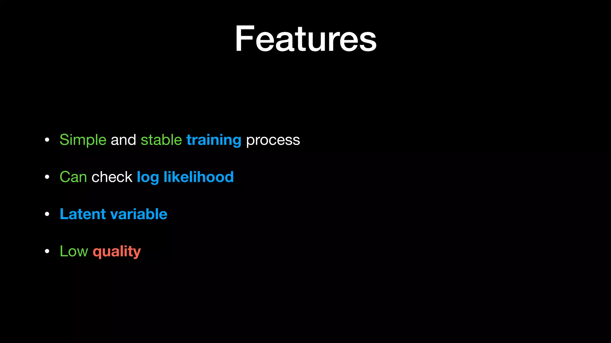 Features
• Simple and stable training process

• Can check log likelihood
• Latent variable
• Low quality
 