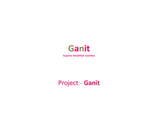 Ganit
Superior Simplified seamless
Project:- Ganit
 