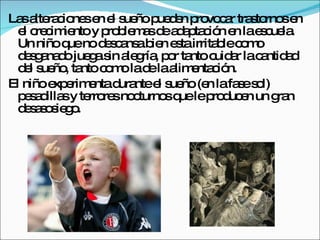 La a ra io se e s ñop d n p vo a tra to se
   s lte c ne n l ue ue e ro c r s rno n
  e c c ie y p b m sd a a ta ió e lae c la
   l re im nto ro le a e d p c n n s ue .
  Un niñoq nod s a ab n e tairrita lec m
            ue    e c ns ie s      b o o
  d s a d jue as a g , p r ta c a lac ntid d
   e g na o g in le ría o nto uid r      a a
  d l s ño ta c m lad laa e c n.
   e ue , nto o o        e lim nta ió
El niñoe e e d ntee s ño(e lafa es l)
         xp rim nta ura   l ue   n    s o
  p s d sy te re no turno q lep d e un g n
   e a illa    rro s c     s ue ro uc n   ra
  dss s g .
   e a o ie o
 