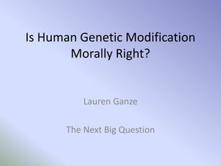 Is Human Genetic Modification Morally Right? Lauren Ganze The Next Big Question 