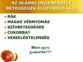 AZ ALÁBBI DEGENERATÍV
BETEGSÉGEK ELŐFORDULÁSA:
 RÁK
 MAGAS VÉRNYOMÁS
 SZÍVBETEGSÉGEK
 CUKORBAJ
 VESEELÉGTELENSÉG


           Miért egyre
          gyakoribb???
 