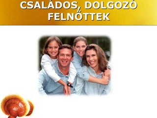 CSALÁDOS, DOLGOZÓ
    FELNŐTTEK
 