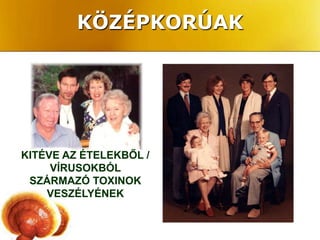 KÖZÉPKORÚAK




KITÉVE AZ ÉTELEKBŐL /
     VÍRUSOKBÓL
 SZÁRMAZÓ TOXINOK
    VESZÉLYÉNEK
 