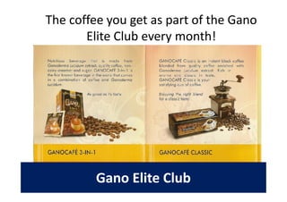 The coffee you get as part of the Gano
       Elite Club every month!




         Gano Elite Club
 