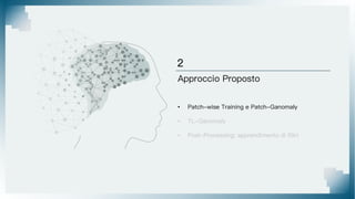 Approccio Proposto
• Patch-wise Training e Patch-Ganomaly
• TL-Ganomaly
• Post-Processing: apprendimento di filtri
 