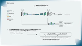 > La funzione obiettivo (objective function) del Discriminatore tiene
conto della seguente funzione di perdita (loss function):
 Binary Cross Entropy
Approccio Proposto
Patch-Ganomaly
Valuta l'entropia delle distribuzioni relative alle patch
del training set x e quelle generate x'
Kernel
Conv 2D
Conv Tran. 2D
Activation Map
Latent Vector
Classification
Output
Batch Norm. 2D
Generatore
Discriminatore
x
z
x'
z'
out(x)
out(x')
�퐷� =
�퐵� (1, �� (�)) + �퐵� (0, �� (�'))
2
Addestramento
 