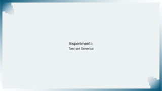 Esperimenti:
Test set Generico
 