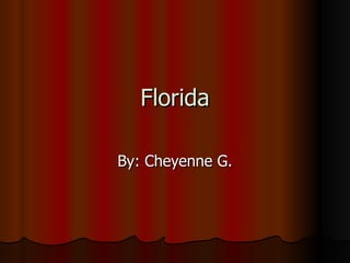 Florida By: Cheyenne G. 