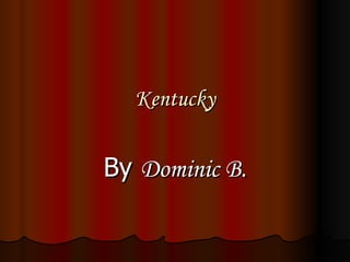 Kentucky By  Dominic B. 