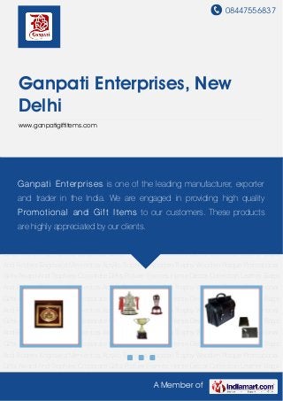08447556837
A Member of
Ganpati Enterprises, New
Delhi
www.ganpatigiftitems.com
Picture Frames Home Decor Collection Leather Bags And Folders Engraved Mementos Acrylic
Trophies Wooden Trophy Wooden Plaque Promotional Gifts Award And Trophies Corporate
Gifts Picture Frames Home Decor Collection Leather Bags And Folders Engraved
Mementos Acrylic Trophies Wooden Trophy Wooden Plaque Promotional Gifts Award And
Trophies Corporate Gifts Picture Frames Home Decor Collection Leather Bags And
Folders Engraved Mementos Acrylic Trophies Wooden Trophy Wooden Plaque Promotional
Gifts Award And Trophies Corporate Gifts Picture Frames Home Decor Collection Leather Bags
And Folders Engraved Mementos Acrylic Trophies Wooden Trophy Wooden Plaque Promotional
Gifts Award And Trophies Corporate Gifts Picture Frames Home Decor Collection Leather Bags
And Folders Engraved Mementos Acrylic Trophies Wooden Trophy Wooden Plaque Promotional
Gifts Award And Trophies Corporate Gifts Picture Frames Home Decor Collection Leather Bags
And Folders Engraved Mementos Acrylic Trophies Wooden Trophy Wooden Plaque Promotional
Gifts Award And Trophies Corporate Gifts Picture Frames Home Decor Collection Leather Bags
And Folders Engraved Mementos Acrylic Trophies Wooden Trophy Wooden Plaque Promotional
Gifts Award And Trophies Corporate Gifts Picture Frames Home Decor Collection Leather Bags
And Folders Engraved Mementos Acrylic Trophies Wooden Trophy Wooden Plaque Promotional
Gifts Award And Trophies Corporate Gifts Picture Frames Home Decor Collection Leather Bags
And Folders Engraved Mementos Acrylic Trophies Wooden Trophy Wooden Plaque Promotional
Gifts Award And Trophies Corporate Gifts Picture Frames Home Decor Collection Leather Bags
Ganpati Enterprises is one of the leading manufacturer, exporter
and trader in the India. We are engaged in providing high quality
Promotional and Gift Items to our customers. These products
are highly appreciated by our clients.
 