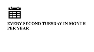 EVERY SECOND TUESDAY IN MONTH
PER YEAR
 