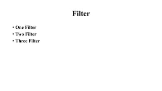 Filter
• One Filter
• Two Filter
• Three Filter
 
