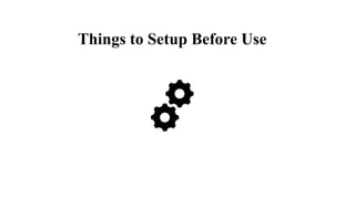 Things to Setup Before Use
 