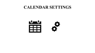 CALENDAR SETTINGS
 