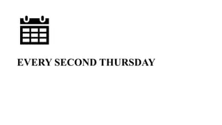 EVERY SECOND THURSDAY
 