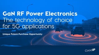 Unique Patent Purchase Opportunity
GaN RF Power Electronics
The technology of choice
for 5G applications
 