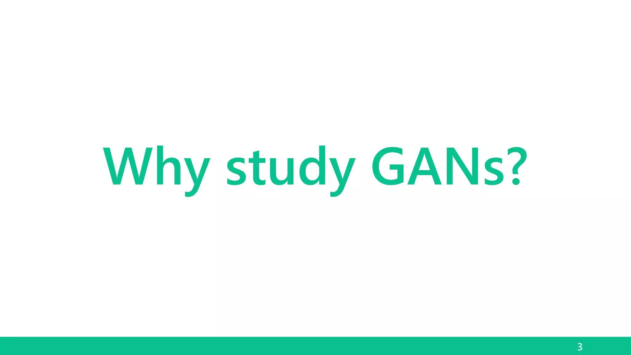 Why study GANs?
3
 