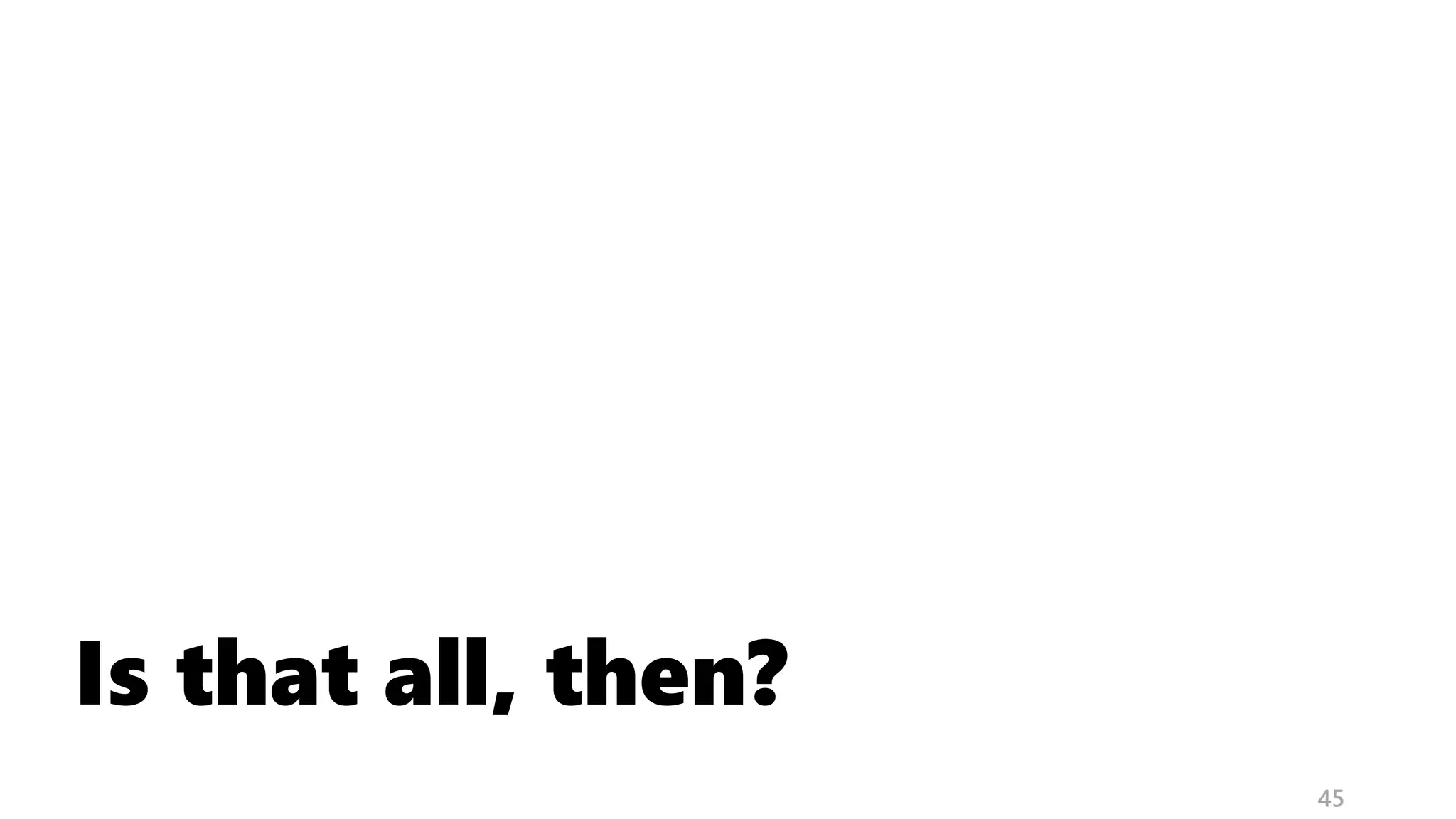 Is that all, then?
45
 