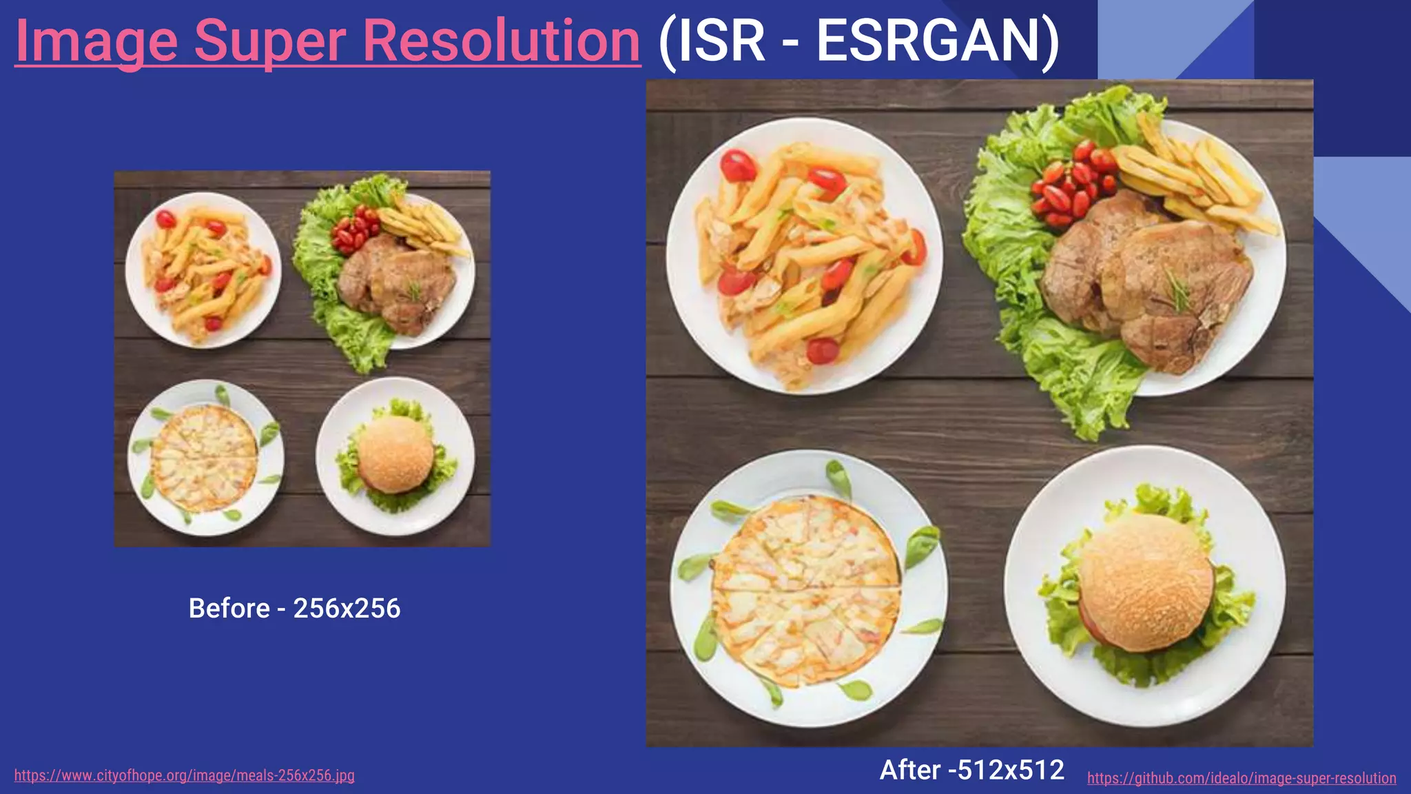Image Super Resolution (ISR - ESRGAN)
Before - 256x256
https://www.cityofhope.org/image/meals-256x256.jpg After -512x512 https://github.com/idealo/image-super-resolution
 