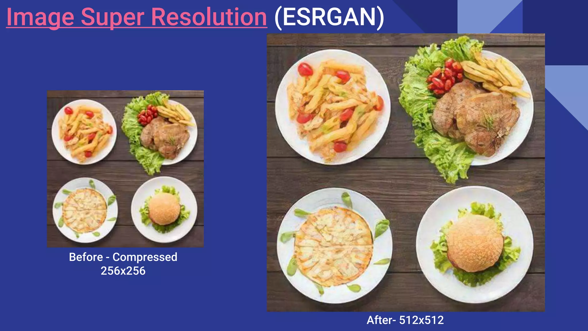 Image Super Resolution (ESRGAN)
Before - Compressed
256x256
After- 512x512
 