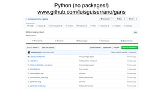 Python (no packages!)
www.github.com/luisguiserrano/gans
 